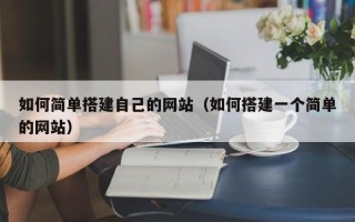 青岛如何简单搭建自己的网站（如何搭建一个简单的网站）