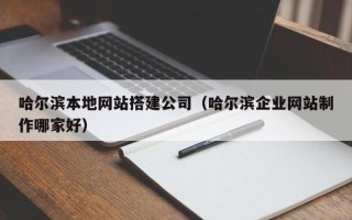 青岛哈尔滨本地网站搭建公司（哈尔滨企业网站制作哪家好）