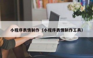 青岛小程序表情制作（小程序表情制作工具）