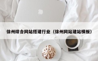 青岛徐州综合网站搭建行业（徐州网站建站模板）