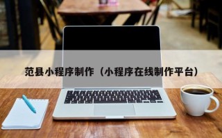青岛范县小程序制作（小程序在线制作平台）